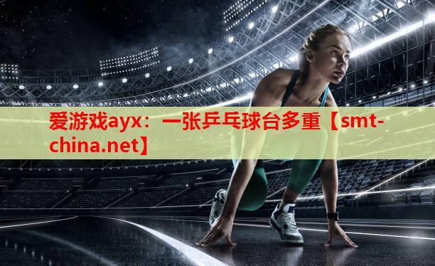 爱游戏ayx：一张乒乓球台多重