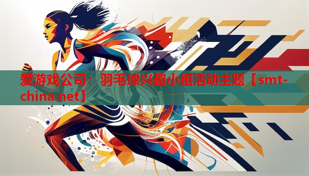 爱游戏公司：羽毛球兴趣小组活动主题