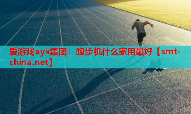 爱游戏ayx集团：跑步机什么家用最好