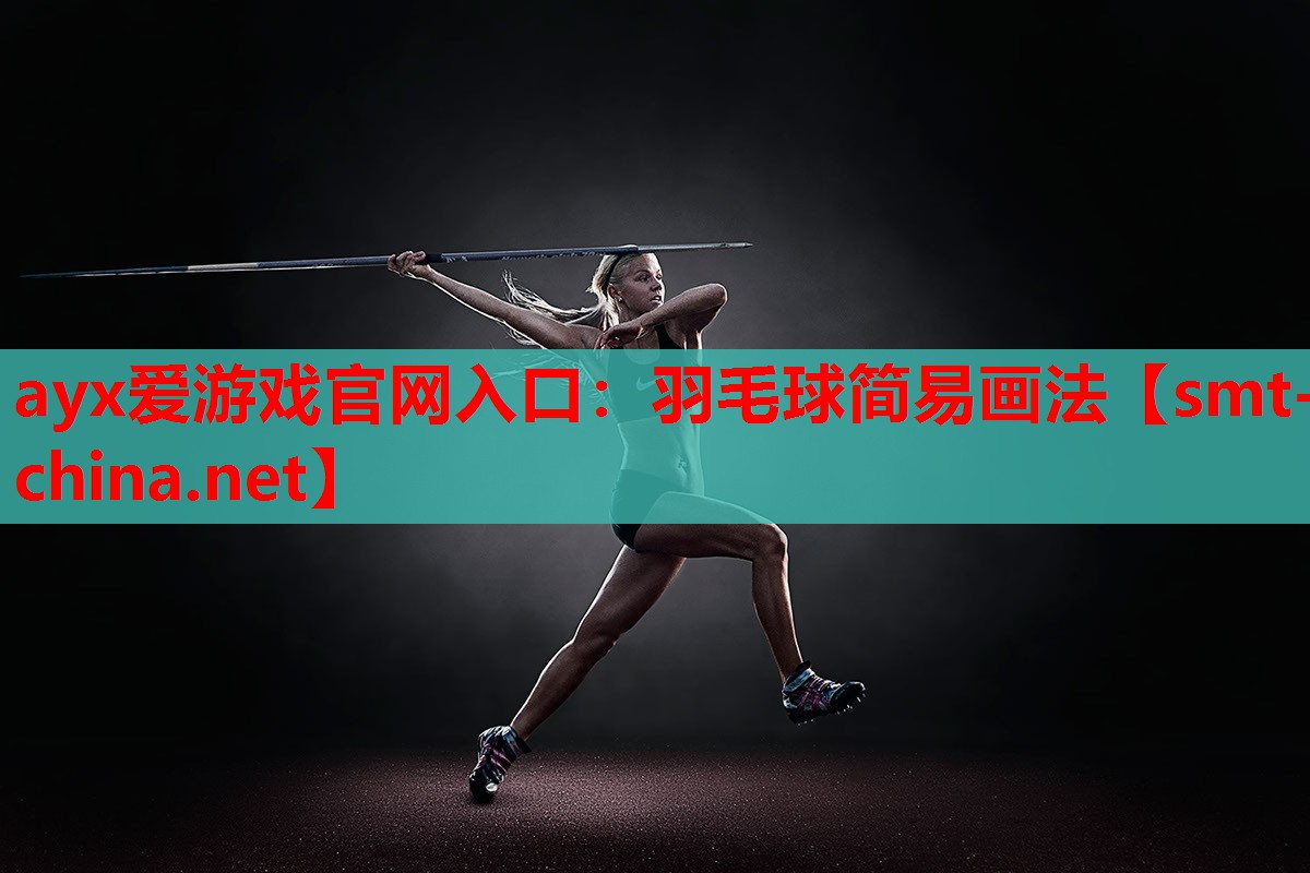 ayx爱游戏官网入口：羽毛球简易画法