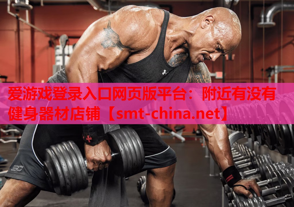 爱游戏登录入口网页版平台：附近有没有健身器材店铺