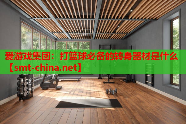打篮球必备的转身器材是什么 打篮球必备的转身器材是什么
