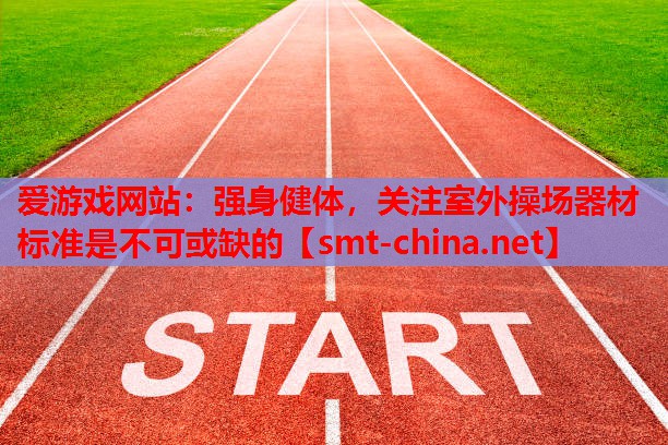 强身健体,关注室外操场器材标准是不可或缺的 强身健体,关注室外操场器材标准是不可或缺的