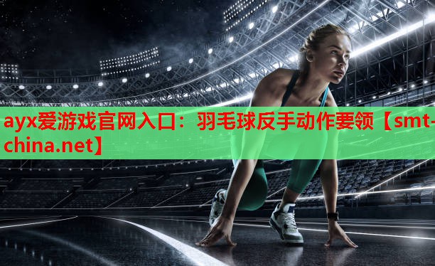 羽毛球反手动作要领 羽毛球反手动作要领