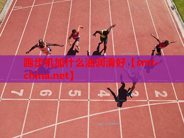 跑步机加什么油润滑好 跑步机加什么油润滑好