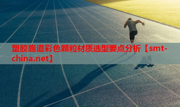 塑胶跑道彩色颗粒材质选型要点分析 塑胶跑道彩色颗粒材质选型要点分析