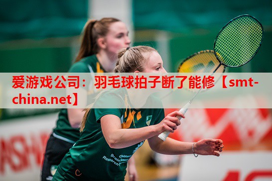羽毛球拍子断了能修 羽毛球拍子断了能修