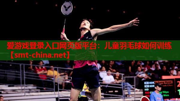 儿童羽毛球如何训练 儿童羽毛球如何训练