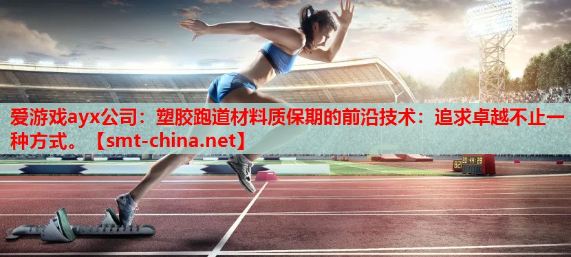 塑胶跑道材料质保期的前沿技术:追求卓越不止一种方式。 塑胶跑道材料质保期的前沿技术:追求卓越不止一种方式。