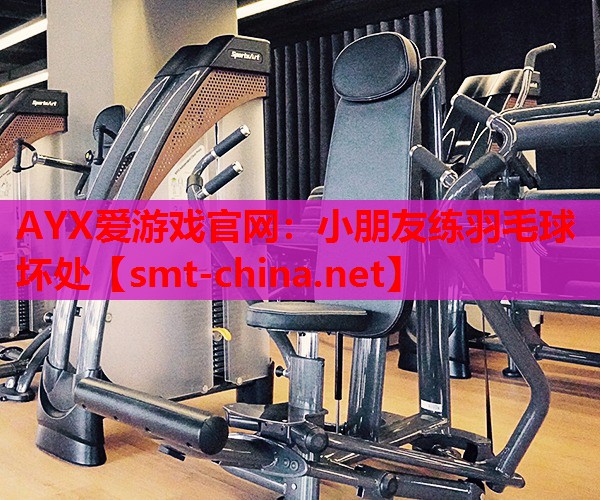 小朋友练羽毛球坏处 小朋友练羽毛球坏处